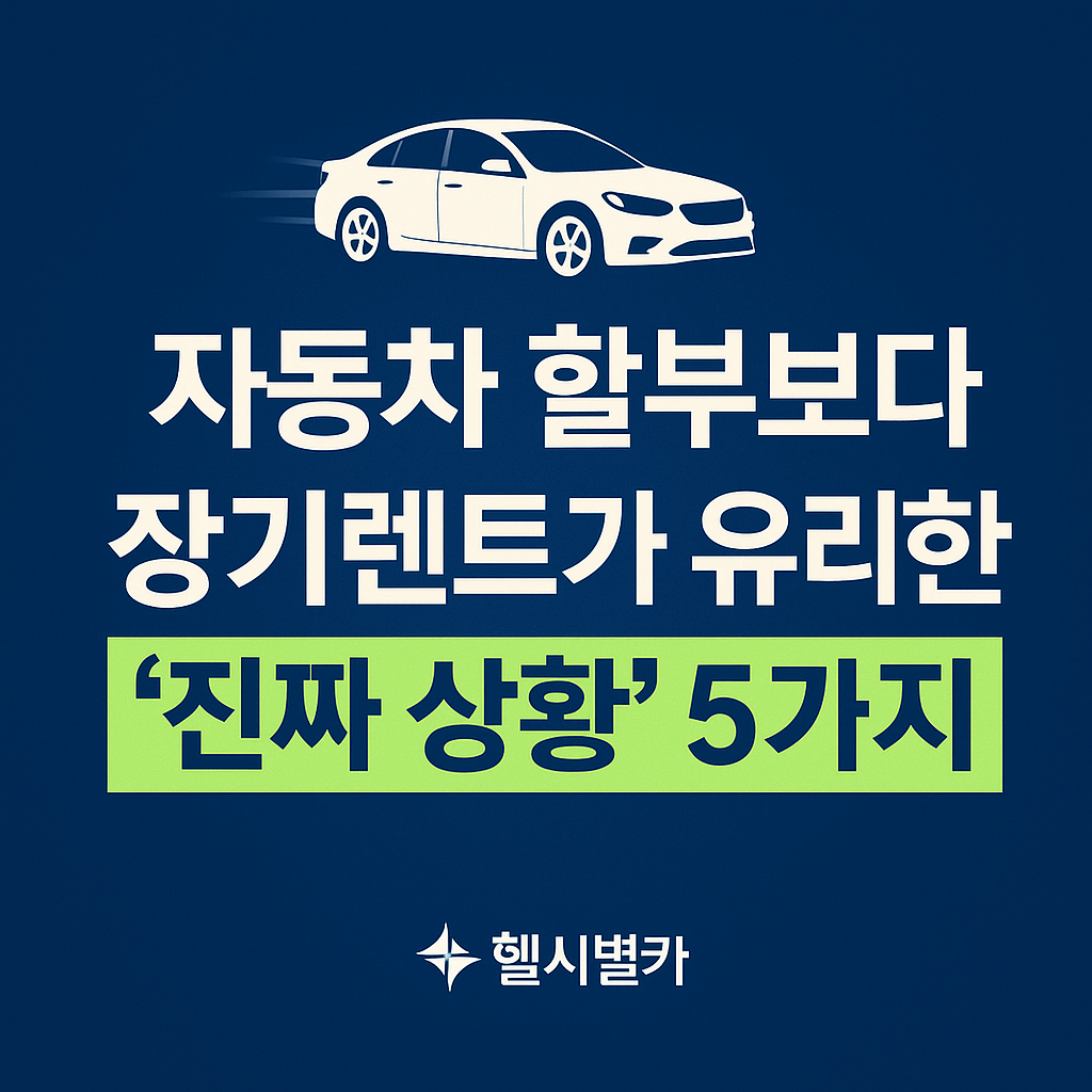 자동차 할부보다 장기렌트가 유리한 ‘진짜 상황’ 5가지